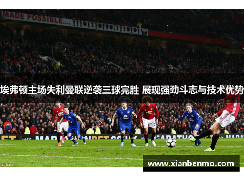 埃弗顿主场失利曼联逆袭三球完胜 展现强劲斗志与技术优势