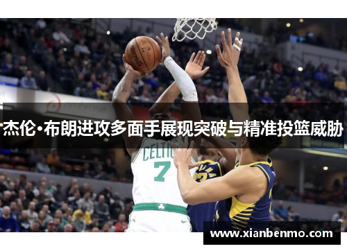 杰伦·布朗进攻多面手展现突破与精准投篮威胁