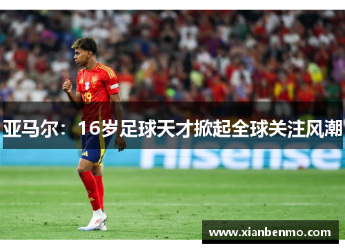 亚马尔：16岁足球天才掀起全球关注风潮