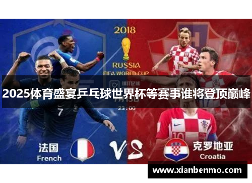 2025体育盛宴乒乓球世界杯等赛事谁将登顶巅峰