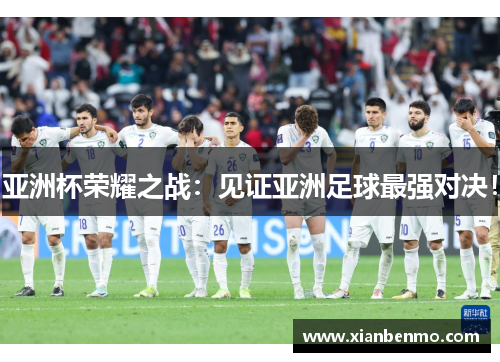 亚洲杯荣耀之战：见证亚洲足球最强对决！