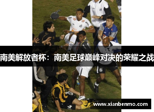 南美解放者杯：南美足球巅峰对决的荣耀之战