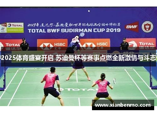 2025体育盛宴开启 苏迪曼杯等赛事点燃全新激情与斗志