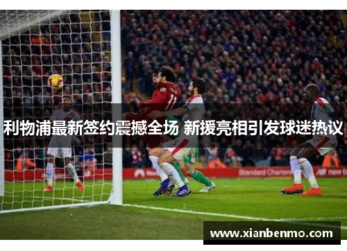 利物浦最新签约震撼全场 新援亮相引发球迷热议