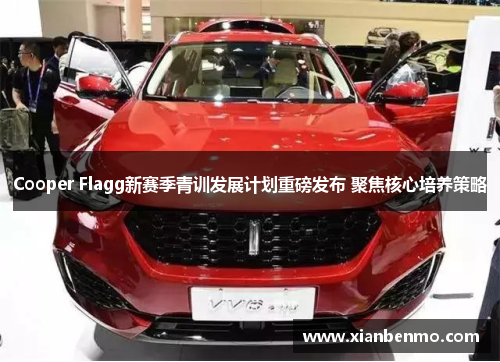 Cooper Flagg新赛季青训发展计划重磅发布 聚焦核心培养策略