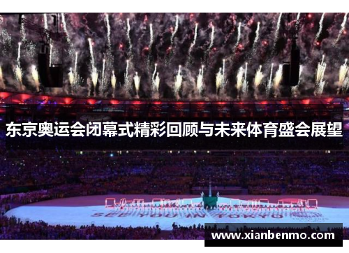 东京奥运会闭幕式精彩回顾与未来体育盛会展望